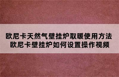 欧尼卡天然气壁挂炉取暖使用方法 欧尼卡壁挂炉如何设置操作视频